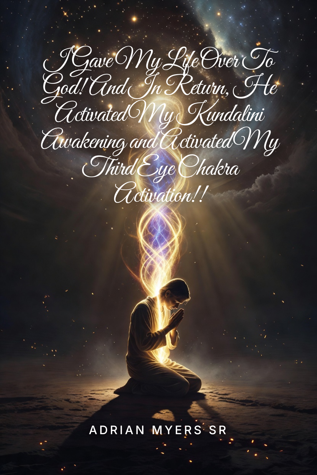 I Gave My Life Over To God! And In Return, He Activated My Kundalini Awakening and Activated My Third Eye Chakra Activation!!